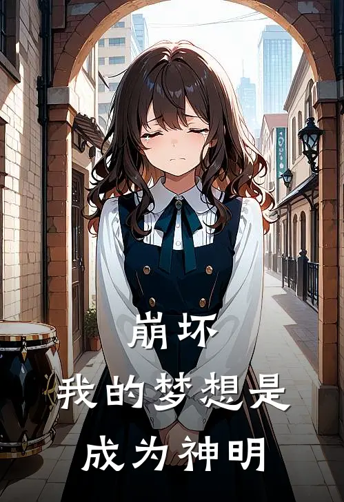 崩坏：我的梦想是成为神明(葛叶光上杉)完整版免费全文阅读_完本小说推荐崩坏：我的梦想是成为神明(葛叶光上杉)