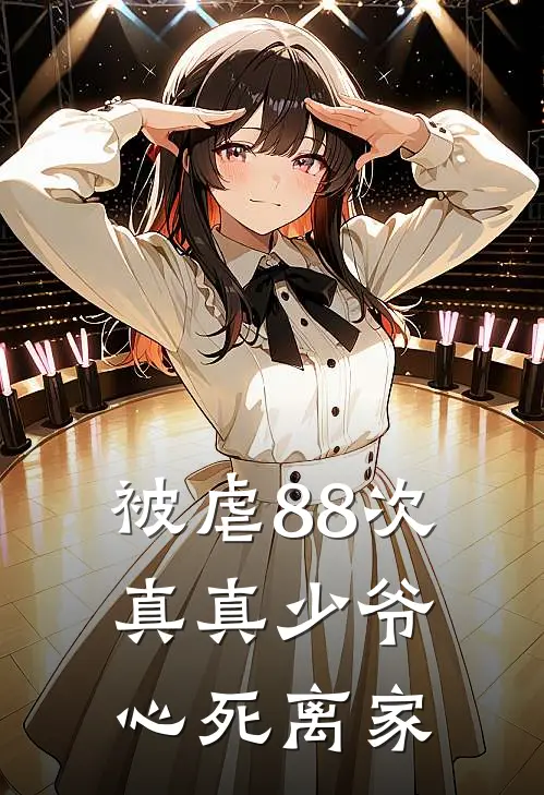 被虐88次，真真少爷心死离家申遇吉申天福小说完结推荐_热门小说阅读被虐88次，真真少爷心死离家申遇吉申天福