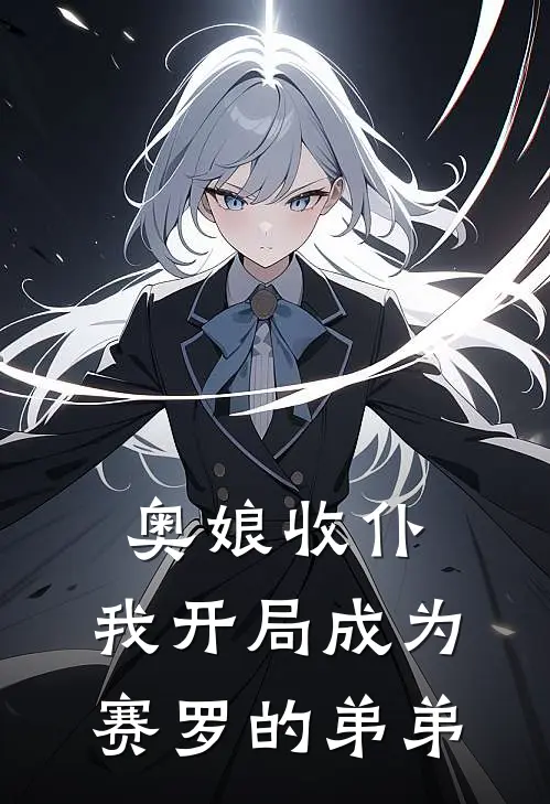 奥娘收仆，我开局成为赛罗的弟弟赛卡孙正宇小说免费完结_完本热门小说奥娘收仆，我开局成为赛罗的弟弟赛卡孙正宇