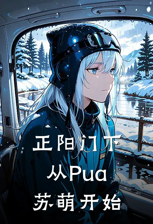 正阳门下：从Pua苏萌开始韩春明程建军完整版免费阅读_韩春明程建军精彩小说