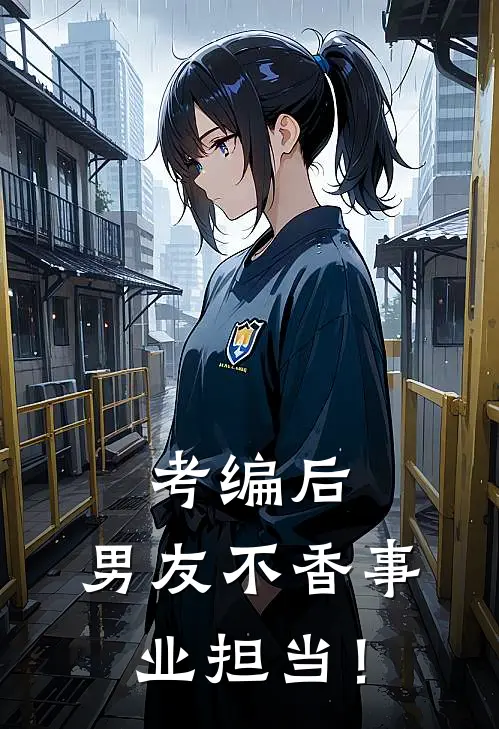 考编后，男友不香事业担当！(墨筱仙张宇)在线阅读免费小说_完整版小说免费阅读考编后，男友不香事业担当！(墨筱仙张宇)