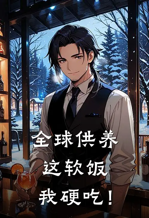 全球供养：这软饭，我硬吃！林凡林若微无弹窗全文免费阅读_最新推荐小说全球供养：这软饭，我硬吃！(林凡林若微)