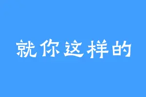 就你这样的