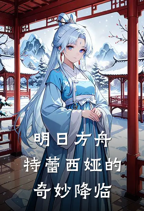 特蕾西娅行尘(明日方舟：特蕾西娅的奇妙降临)全章节在线阅读_(明日方舟：特蕾西娅的奇妙降临)全本在线阅读