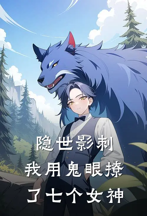 隐世影刺：我用鬼眼撩了七个女神(林川沈清棠)完结小说_小说完整版免费阅读隐世影刺：我用鬼眼撩了七个女神林川沈清棠