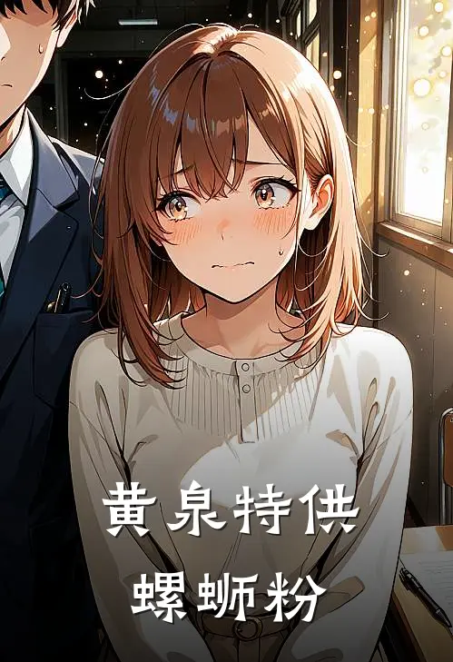 黄泉特供螺蛳粉妹努黄毛最新小说推荐_完结小说黄泉特供螺蛳粉(妹努黄毛)