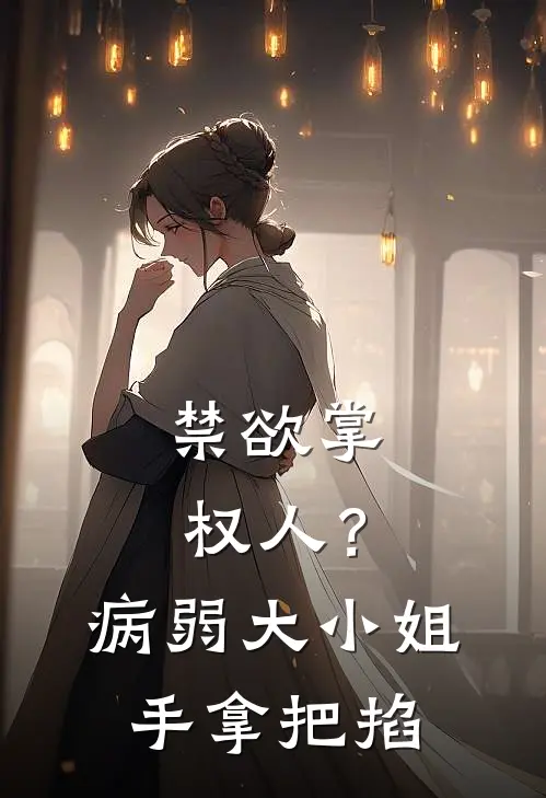 禁欲掌权人？病弱大小姐手拿把掐(江苡宴云钦)在哪看免费小说_最新章节列表禁欲掌权人？病弱大小姐手拿把掐(江苡宴云钦)