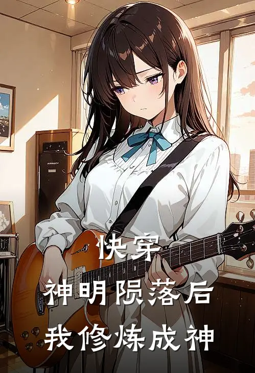快穿：神明陨落后，我修炼成神季殊黎玥热门完本小说_最新章节列表快穿：神明陨落后，我修炼成神(季殊黎玥)