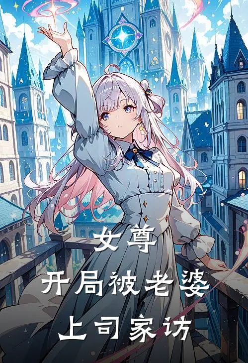 女尊：开局被老婆上司家访柳月杨熙完结版免费阅读_女尊：开局被老婆上司家访全章节免费在线阅读