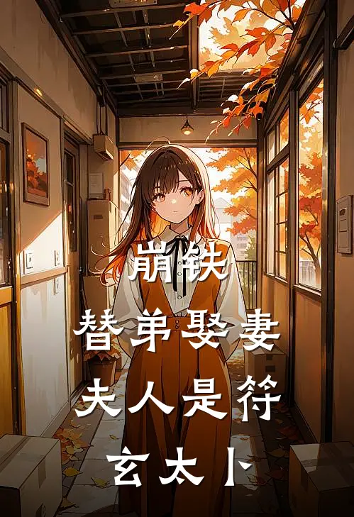 崩铁：替弟娶妻，夫人是符玄太卜(林墨林震)完整版小说全文免费阅读_免费阅读无弹窗崩铁：替弟娶妻，夫人是符玄太卜林墨林震