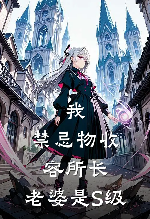 我，禁忌物收容所长，老婆是S级沈观沈观照热门免费小说_免费小说免费阅读我，禁忌物收容所长，老婆是S级沈观沈观照
