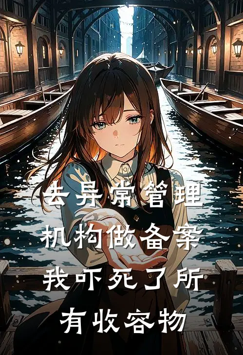 去异常管理机构做备案，我吓死了所有收容物北冥年轻调查员完整免费小说_热门小说阅读去异常管理机构做备案，我吓死了所有收容物北冥年轻调查员