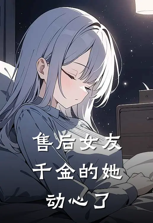 售后女友：千金的她动心了