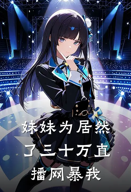 沈梦赵强《妹妹为居然了三十万直播网暴我》完结版免费阅读_妹妹为居然了三十万直播网暴我全文免费阅读