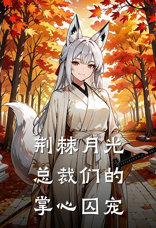 《荆棘月光，总裁们的掌心囚宠》苏清鸢柳玉茹免费完本小说在线阅读_《荆棘月光，总裁们的掌心囚宠》苏清鸢柳玉茹免费小说