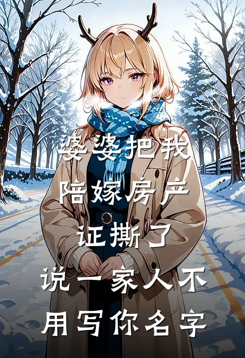 婆婆把我陪嫁房产证撕了，说“一家人不用写你名字（苏念陈浩）最新章节列表