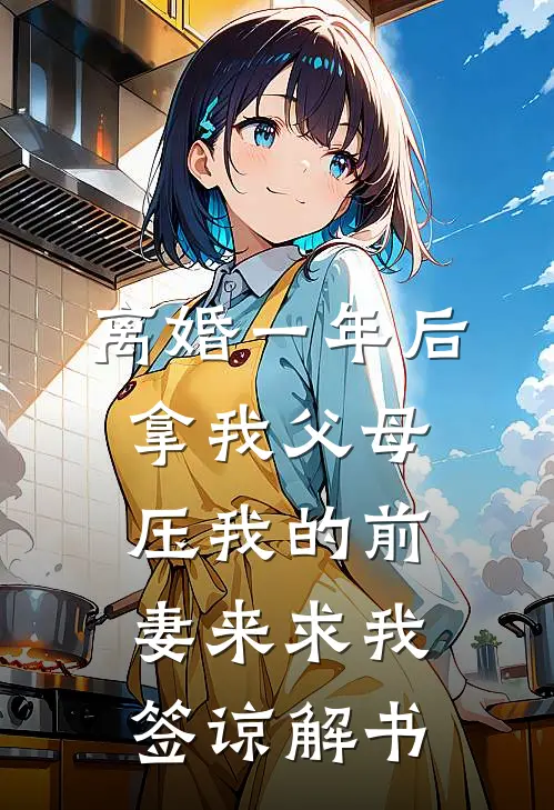 离婚一年后，拿我父母压我的前妻来求我签谅解书(子航周曼)热门小说阅读_全文免费阅读离婚一年后，拿我父母压我的前妻来求我签谅解书子航周曼