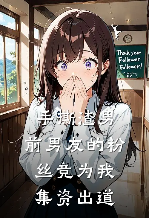 手撕渣男，前男友的粉丝竟为我集资出道林舟乔曼完本小说免费阅读_最新章节列表手撕渣男，前男友的粉丝竟为我集资出道(林舟乔曼)