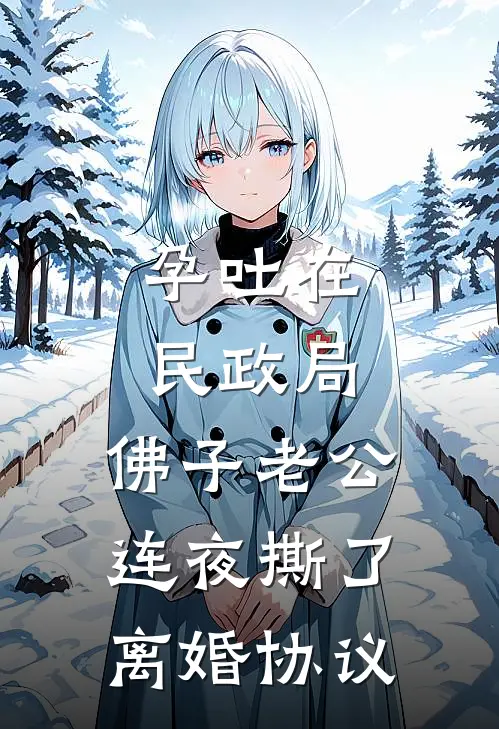 孕吐在民政局，佛子老公连夜撕了离婚协议京圈佛子佛子小说推荐完本_热门小说大全孕吐在民政局，佛子老公连夜撕了离婚协议(京圈佛子佛子)