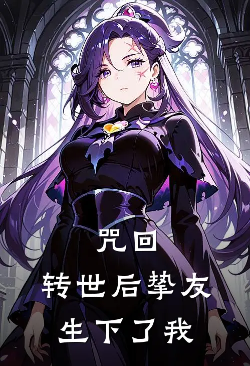 咒回：转世后挚友生下了我(落合羂索)小说免费阅读_热门小说阅读咒回：转世后挚友生下了我落合羂索