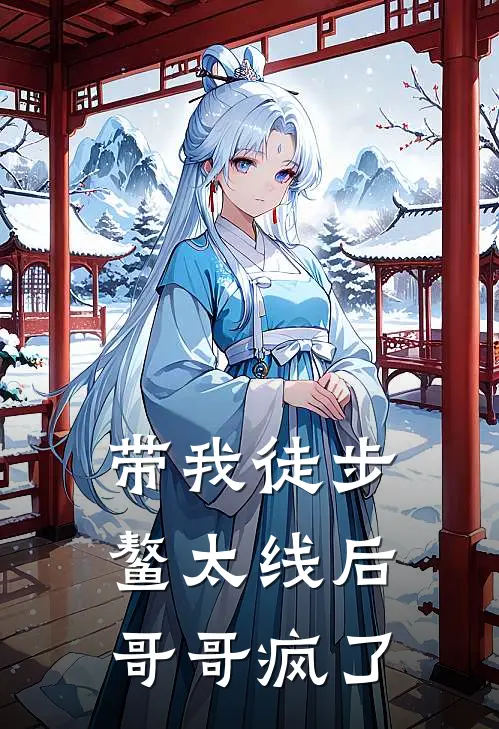 带我徒步鳌太线后，哥哥疯了(徐悠悠聿哥)全本免费完结小说_小说完结免费带我徒步鳌太线后，哥哥疯了徐悠悠聿哥