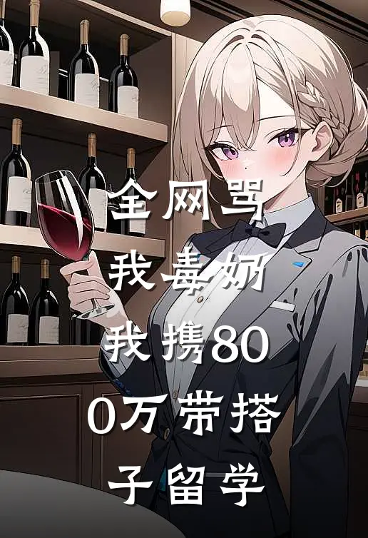 江凯李玉全网骂我毒奶，我携800万带搭子留学全章节在线阅读_全网骂我毒奶，我携800万带搭子留学全集免费在线阅读