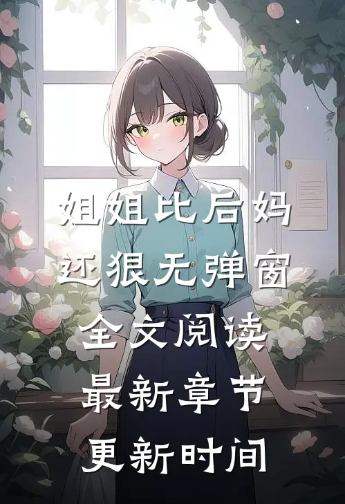 姐姐比后妈还狠无弹窗全文阅读最新章节更新时间