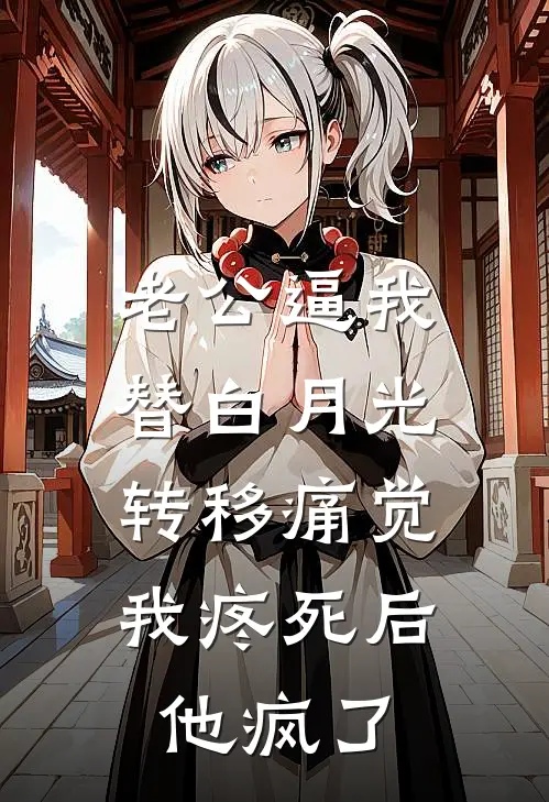 老公逼我替白月光转移痛觉，我疼死后他疯了傅家许白月光已完结小说_最新章节列表老公逼我替白月光转移痛觉，我疼死后他疯了(傅家许白月光)