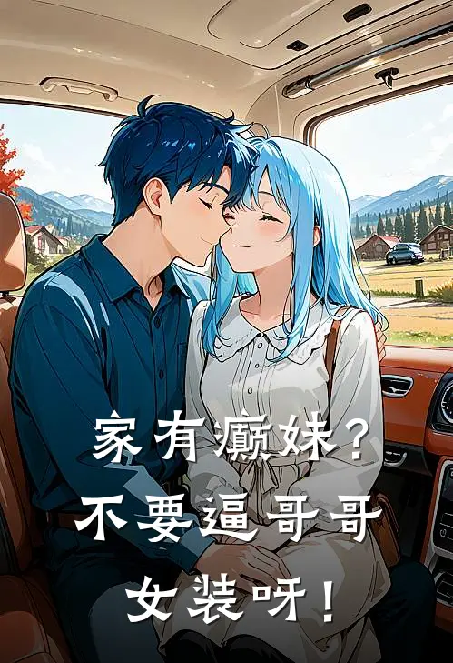 家有癫妹？不要逼哥哥女装呀！