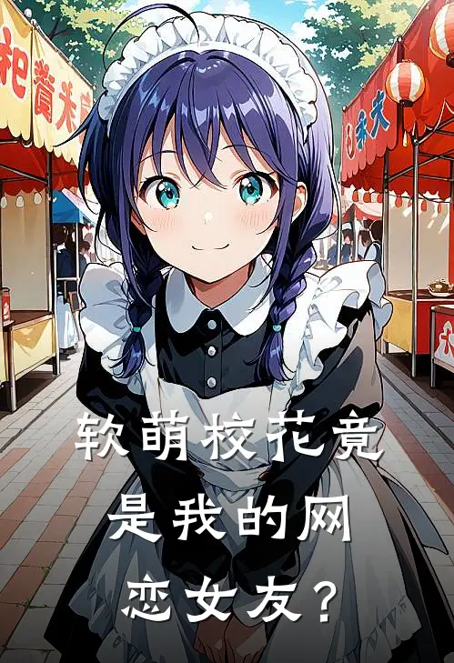 软萌校花竟是我的网恋女友？唐辰胡峰热门小说排行_免费阅读全文软萌校花竟是我的网恋女友？(唐辰胡峰)