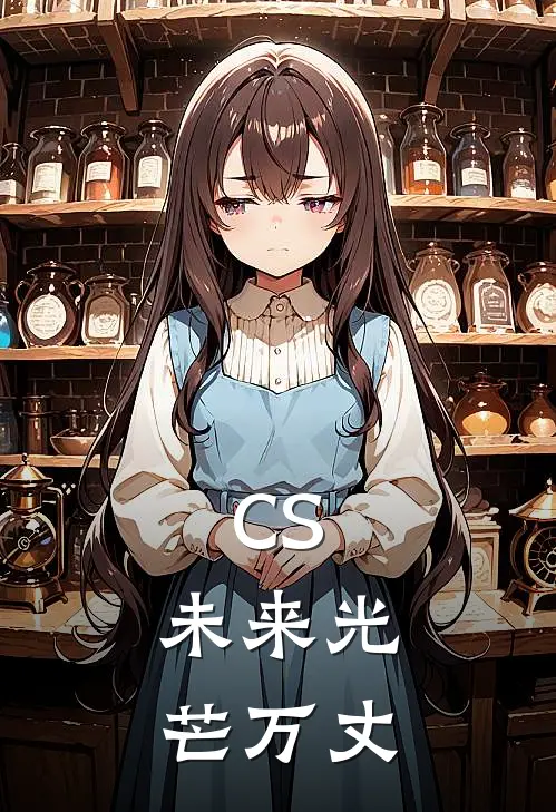 CS：未来光芒万丈周依艾略特免费小说笔趣阁_完结小说免费阅读CS：未来光芒万丈周依艾略特