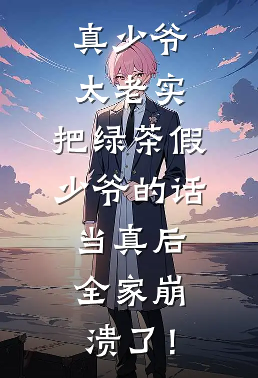 真少爷太老实，把绿茶假少爷的话当真后，全家崩溃了！陆建国苏慧小说免费阅读无弹窗_完结版小说全文免费阅读真少爷太老实，把绿茶假少爷的话当真后，全家崩溃了！(陆建国苏慧)