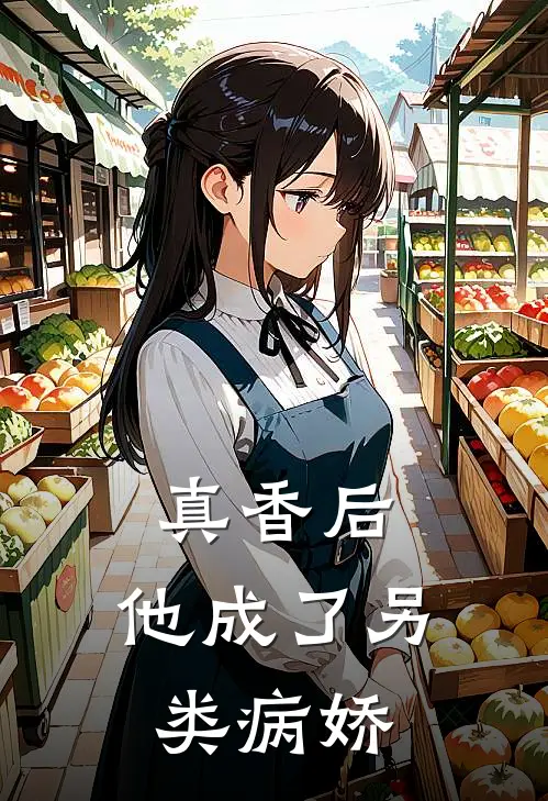 真香后，他成了另类病娇(鹿柯左世洋)热门网络小说推荐_最新完结小说推荐真香后，他成了另类病娇鹿柯左世洋