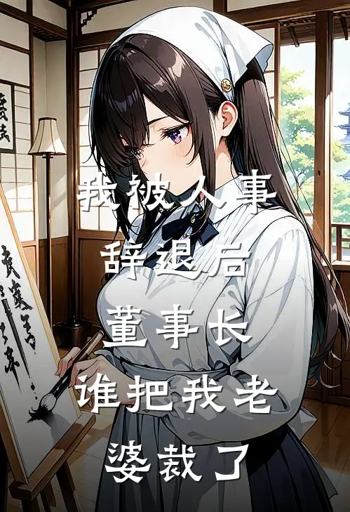 我被人事辞退后，董事长：谁把我老婆裁了